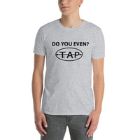 TAP (black logo) "Do You Even?" Unisex T-Shirt